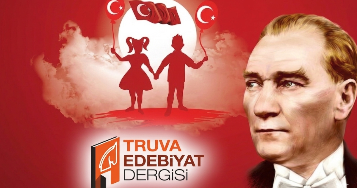 23 Nisan Ulusal Egemenlik ve Çocuk Bayramı Kutlu Olsun / Truva Edebiyat Dergisi 