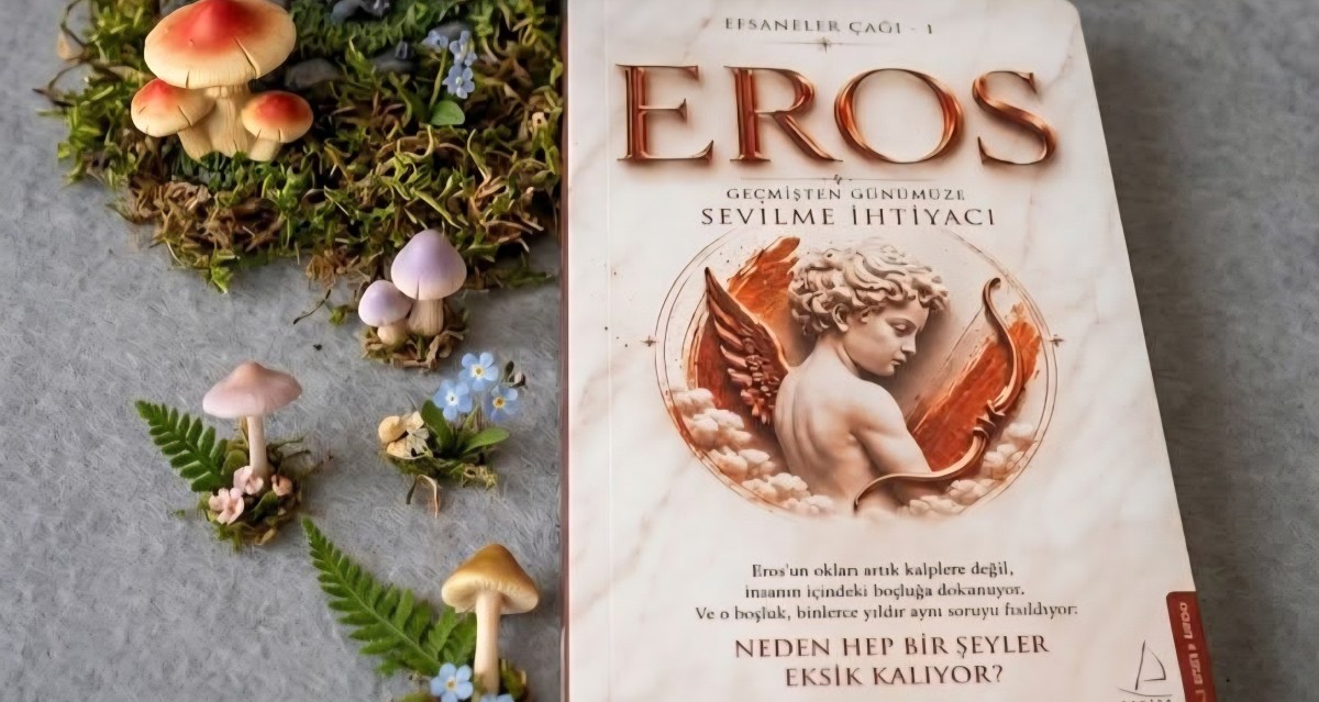 Bir Kitap: Efsaneler Çağı 1– Eros: Geçmişten Günümüze Sevilme İhtiyacı / Tuğba Sarıünal / Alican Ger